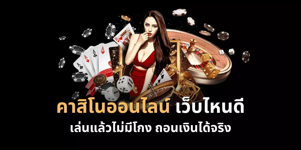 คาสิโนออนไลน์เว็บไหนดี ที่เล่นแล้วไม่มีโกง ถอนเงินได้จริง